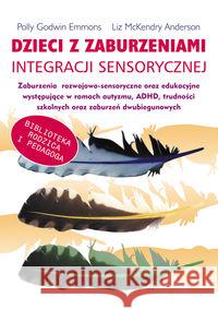 Dzieci z zaburzeniami integracji sensorycznej Godwin Emmons Polly McKendry Anderson  Liz 9788360215425 K.E. Liber