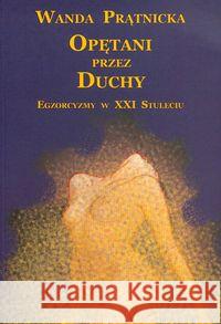 Opętani przez duchy. Egzorcyzmy w XXI stuleciu Prątnicka Wanda 9788360280157 Centrum