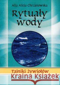 Tajniki żywiołów. Rytuały wody Chrzanowska Alla Alicja 9788360472651