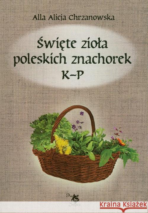 Święte zioła poleskich znachorek T.2 K-P Chrzanowska Alla Alicja 9788360472729 Ars Scripti-2