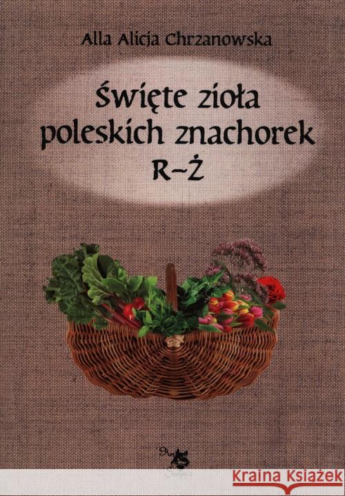 Święte zioła poleskich znachorek T.3 R-Ż Chrzanowska Alla Alicja 9788360472828 Ars Scripti-2