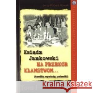 Ksiądz Jankowski  Na przekór kłamstwom  TOM I Jerzy Robert Nowak 9788360508206