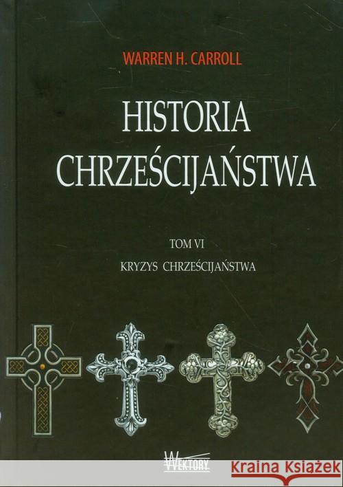 Historia chrześcijaństwa T6 Kryzys chrześcijaństwa Carroll Warren H. 9788360562710 Wektory