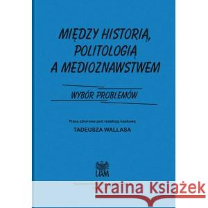 Między historią politologia a medioznawstwem RED.WALLAS T. 9788360677933