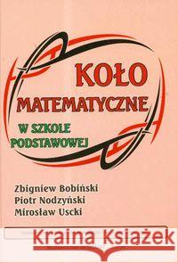 Koło matematyczne w szkole podstawowej Bobiński Zbigniew Nodzyński Piotr Uscki Mirosław 9788360689110