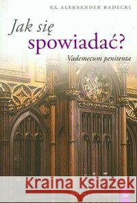 Jak się spowiadać? Vademecum penitenta Radecki Aleksander 9788360703793