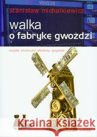 Walka o fabrykę gwoździ Michalkiewicz Stanisław 9788360748107 Von Borowiecky