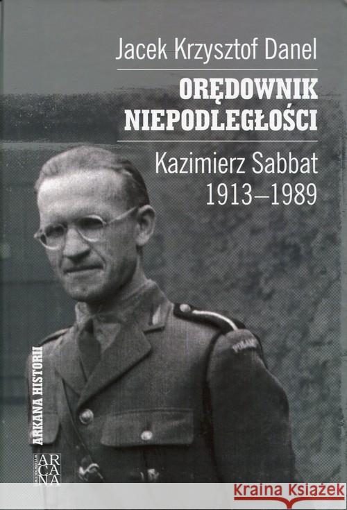 Orędownik niepodległości. Kazimierz Sabbat 1913-19 Danel Jacek Krzysztof 9788360940990 Arcana