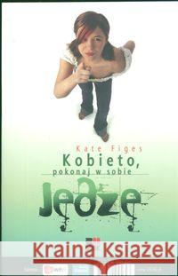 Kobieto pokonaj w sobie jędzę Figes Kate 9788360945643 Bookmarket