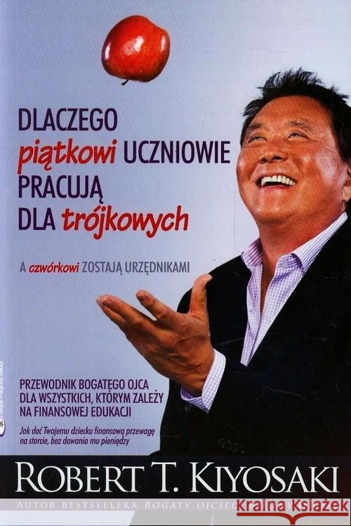 Dlaczego piątkowi uczniowie pracują dla trójkowych Kiyosaki Robert T. 9788361008293