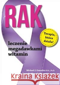 Rak - leczenie megadawkami witamin Gonzalez Michael J. Miranda-Massari Jorge R. Saul Andrew W. 9788361012948