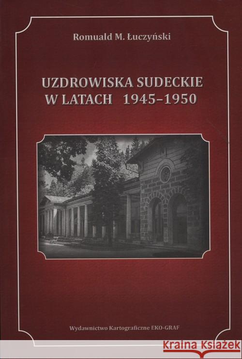 Uzdrowiska sudeckie w latach 1945-1950 Łuczyński Romuald M. 9788361157779 Eko-graf