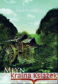 Młyn nad Jaworznikiem Przybyłek Alfred 9788361173861 Itstart