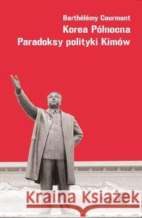 Korea Północna Paradoksy polityki Kimów Courmont Barthelemy 9788361203735 Dialog
