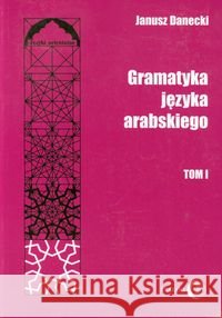 Gramatyka języka arabskiego t.1 Danecki Janusz 9788361203889 Dialog