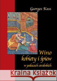 Wino, kobiety i śpiew w pałacach arabskich Kass George 9788361203957 Dialog