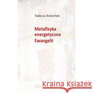 Metafizyka energetyczna Ewangelii Buksiński Tadeusz 9788361231905