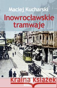 Inowrocławskie tramwaje Kucharski Maciej 9788361253242 Księży Młyn