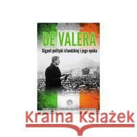 Eamon de Valera Gigant polityki irlandzkiej i jego epoka Toboła-Pertkiewicz Paweł 9788361344452 Prohibita