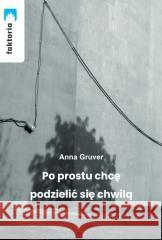 Po prostu chcę podzielić się chwilą Gruver Anna 9788361381228