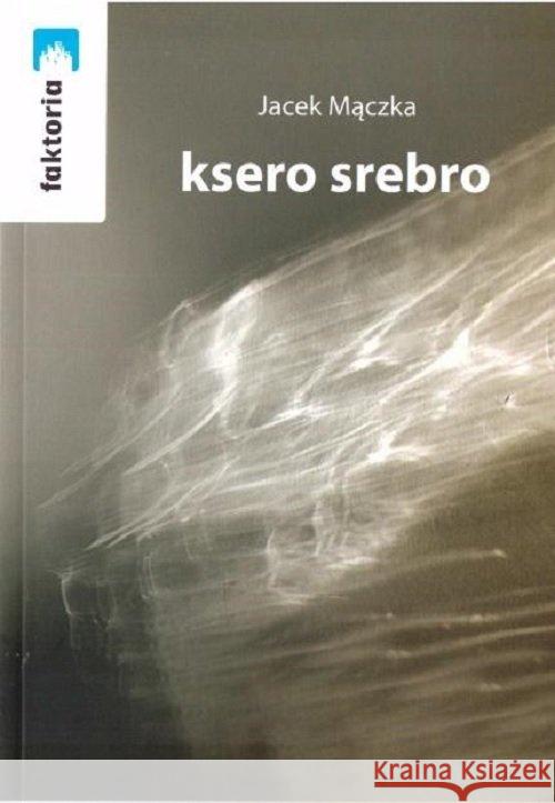 Ksero srebro Mączka Jacek 9788361381754 Stowarzyszenie Żywych Poetów