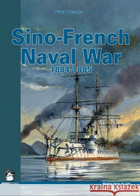 Sino-French Naval War 1884-1885 Piotr Olender 9788361421535 Mmp
