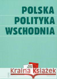 Polska Polityka Wschodnia  9788361617006 Kolegium Europy Wschodniej