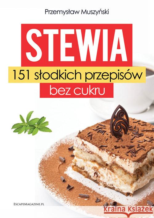 Stewia 151 słodkich przepisów bez cukru Muszyński Przemysław 9788361744689 EscapeMagazine.pl