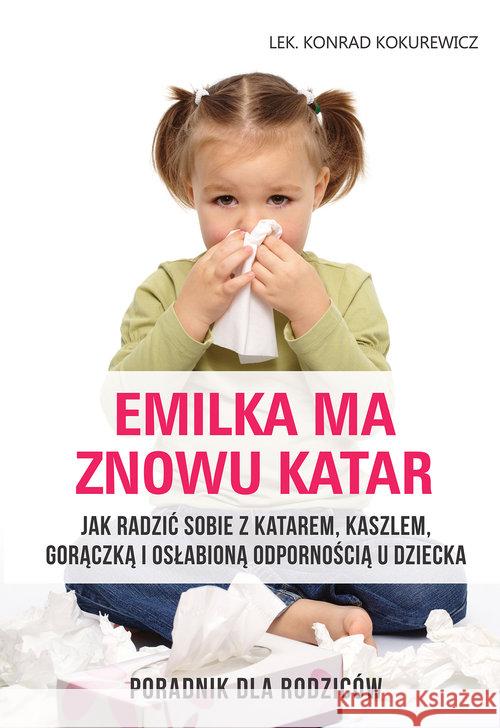 Emilka ma znowu katar Poradnik dla rodziców Kokurewicz Konrad 9788361744801