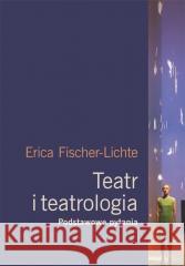 Teatr i teatrologia. Podstawowe pytania Erika Fischer-Lichte 9788361835844