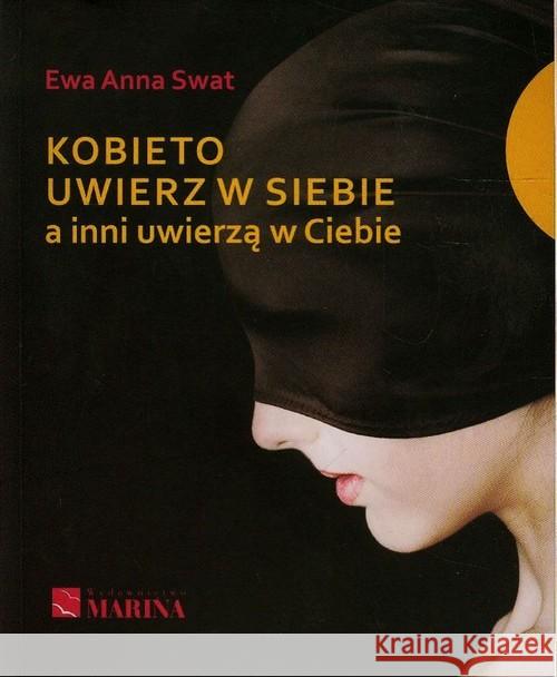 Kobieto uwierz w siebie a inni uwierzą w Ciebie Swat Ewa Anna 9788361872337 Marina