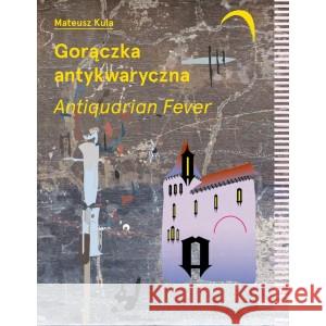 Gorączka antykwaryczna /Antiquarian Fever KULA MATEUSZ 9788361886921