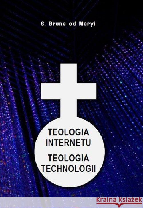 Teologia internetu Teologia technologii S.Bruna od Maryi 9788361888116 Fundacja Biskupa Hugona