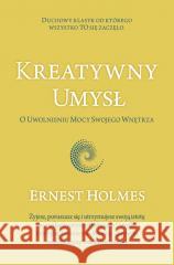Kreatywny Umysł. O Uwolnieniu Mocy Swojego... Ernest Holmes 9788361897170