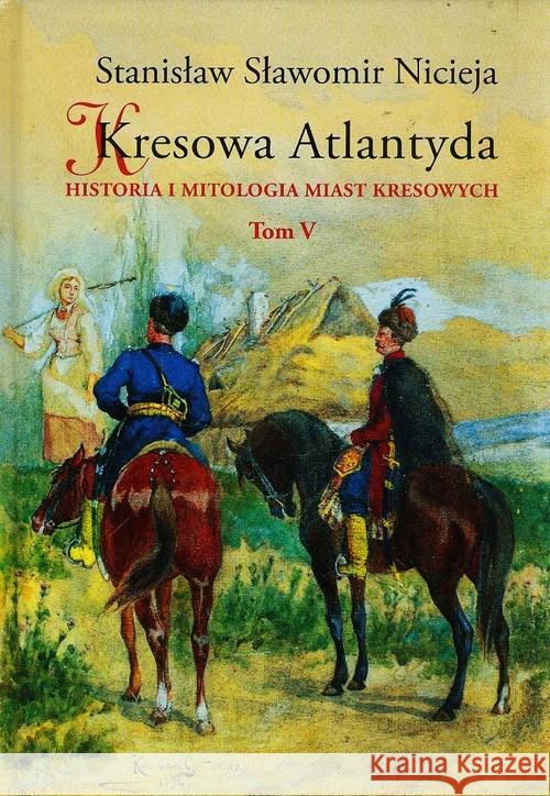 Kresowa Atlantyda T.5 Nicieja Stanisław Sławomir 9788361915478 MS Wydawnictwo