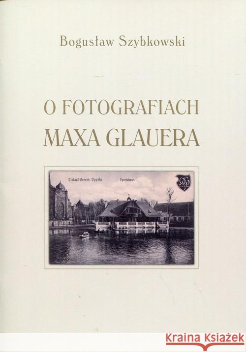 O fotografiach Maxa Glauera Szybkowski Bogusław 9788361915539 MS Wydawnictwo