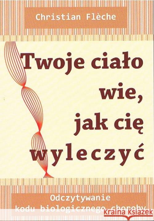 Twoje ciało wie, jak cię wyleczyć Fleche Christian 9788361987451