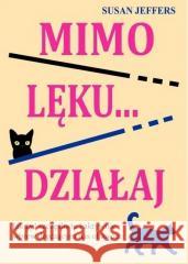 Mimo lęku... działaj. Jak żyć szczęśliwie... Susan Jeffers 9788361987604