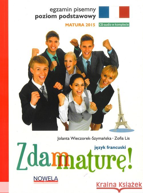 Zdam maturę 2015 język francuski poziom podstawowy pisemny + CD audio Wieczorek-Szymańska Jolanta Lis Zofia 9788362008377 Nowela