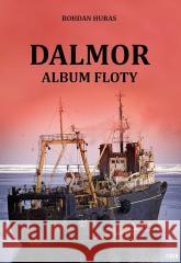 Dalmor. Album floty w.2020 Bohdan Huras 9788362022632