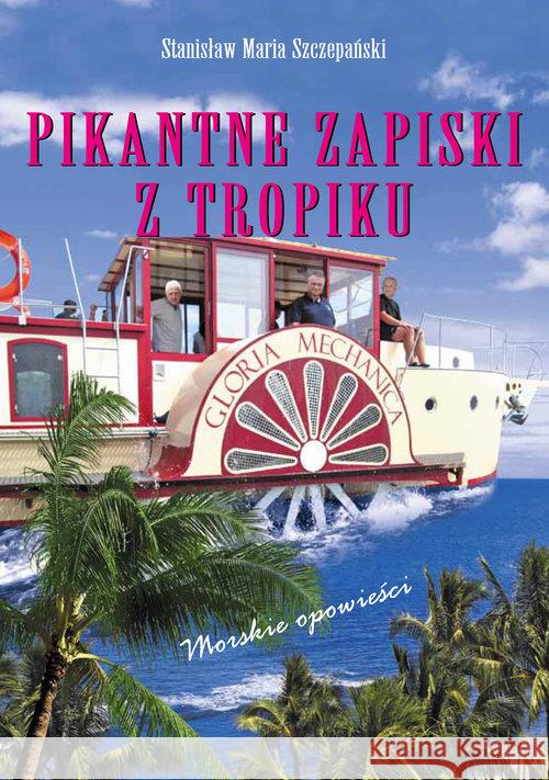 Pikantne Zapiski z Tropików.. Morskie opowieści Szczepański Stanisław Maria 9788362022830 Pomorska Oficyna