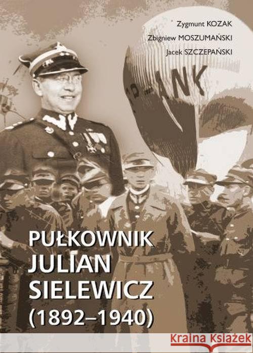 Pułkownik Julian Sielewicz (1892-1940) Kozak Zygmunt Moszumański Zbigniew Szczepański Jacek 9788362046218 Egros