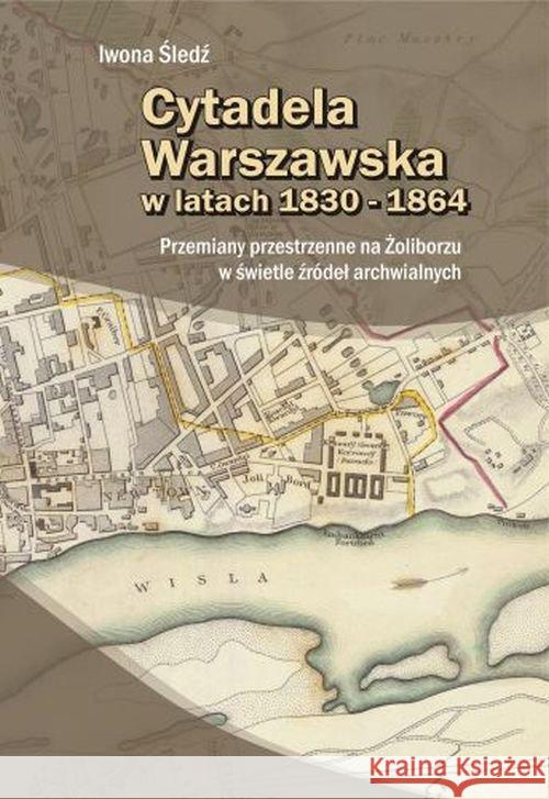 Cytadela warszawska w latach 1830-1864 Śledź Iwona 9788362046607 Ajaks