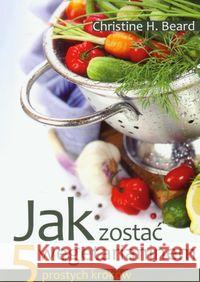 Jak zostać wegetarianinem. 5 prostych kroków Beard Christine H. 9788362103225 Źródła Życia