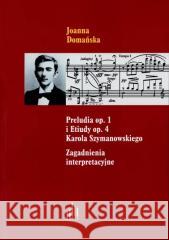 Preludia op.1 i Etiudy op.4 Karola Szymanowskiego Joanna Domańska 9788362156375