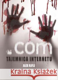 .Com Tajemnica Internetu Rifle Alex 9788362382101 Bullet Books