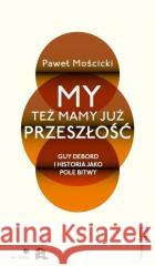 My też mamy już przeszłość Paweł Mościcki 9788362418466