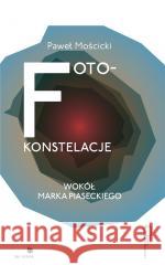 Foto-konstelacje wokół Marka Piaseckiego Paweł Mościcki 9788362418732