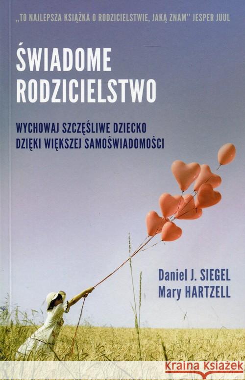 Świadome rodzicielstwo Wychowaj szczęśliwe dziecko dzięki większej samoświadomości Siegel Daniel Hartzell Mary 9788362445561