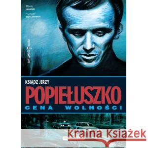 Ksiądz Jerzy Popiełuszko Cena wolności JASIŃSKI MACIEJ, WYRZYKOWSKI KRZYSZTOF, JANICKI B., TKACZYK WITOLD 9788362449200